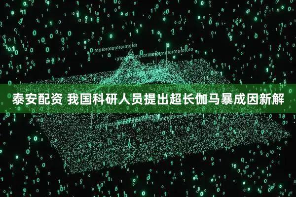 泰安配资 我国科研人员提出超长伽马暴成因新解