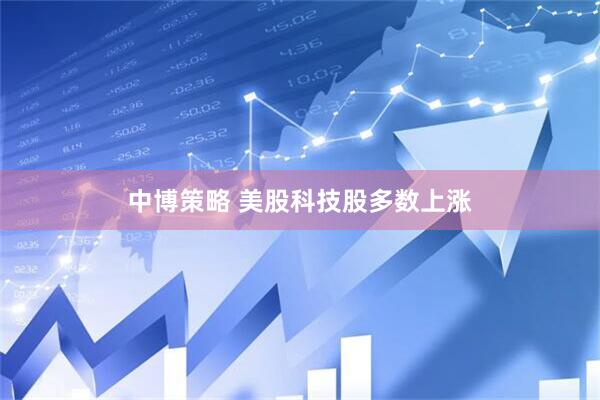 中博策略 美股科技股多数上涨