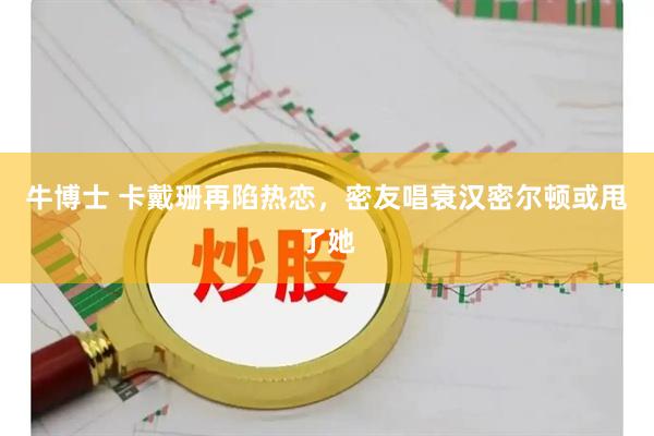 牛博士 卡戴珊再陷热恋，密友唱衰汉密尔顿或甩了她