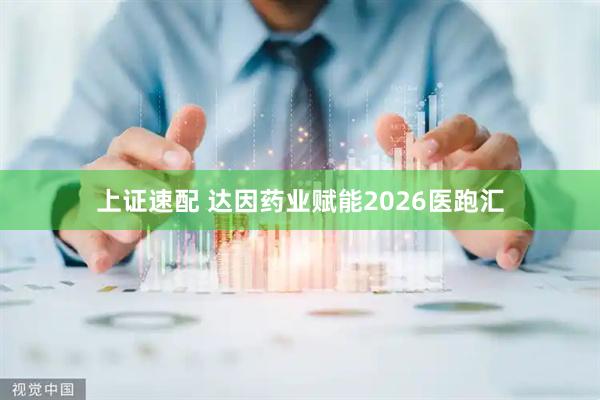 上证速配 达因药业赋能2026医跑汇