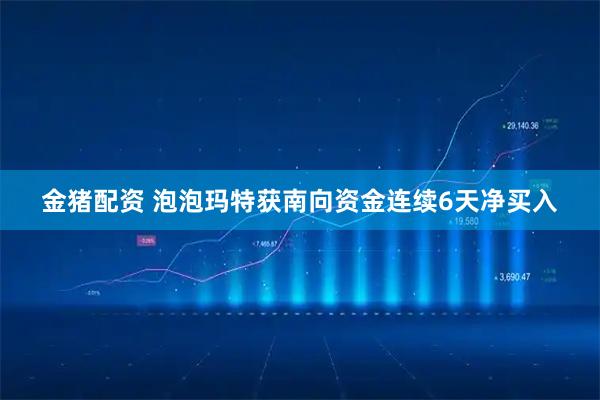 金猪配资 泡泡玛特获南向资金连续6天净买入