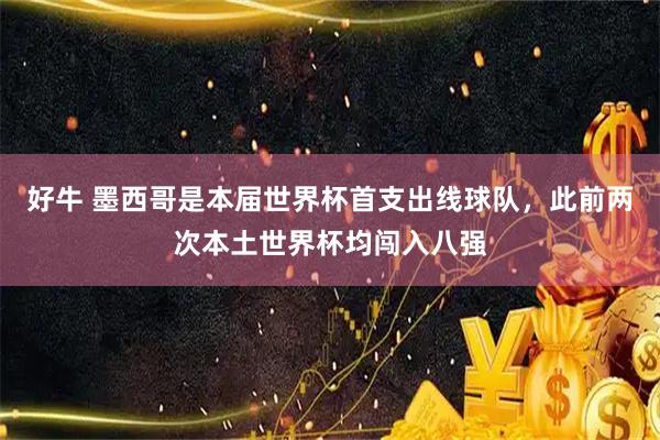 好牛 墨西哥是本届世界杯首支出线球队，此前两次本土世界杯均闯入八强