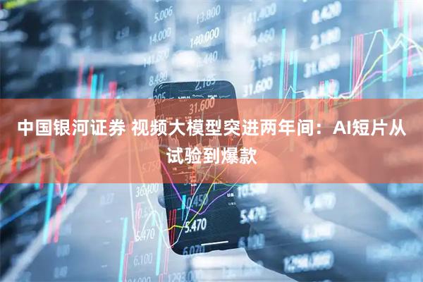 中国银河证券 视频大模型突进两年间：AI短片从试验到爆款